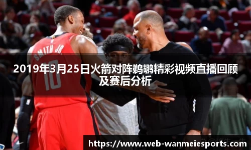 2019年3月25日火箭对阵鹈鹕精彩视频直播回顾及赛后分析