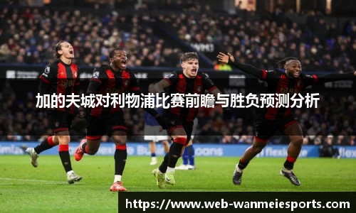 加的夫城对利物浦比赛前瞻与胜负预测分析