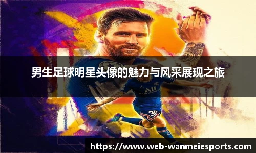 男生足球明星头像的魅力与风采展现之旅