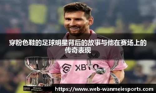 穿粉色鞋的足球明星背后的故事与他在赛场上的传奇表现