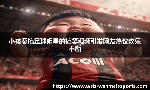 小孩恶搞足球明星的搞笑视频引发网友热议欢乐不断