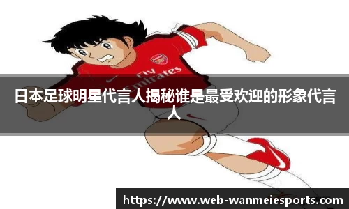 日本足球明星代言人揭秘谁是最受欢迎的形象代言人